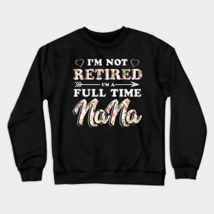 I'm Not Retired I'm A Full Time Nana TShirt Mother Day Crewneck Sweatshirt